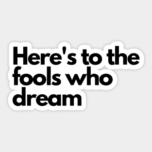 Here's to the fools who dream, lala Land Sticker